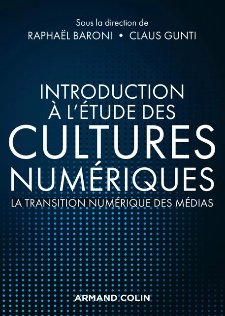 Introduction à l'étude des cultures numériques - Raphaël Baroni, Claus Gunti - Armand Colin