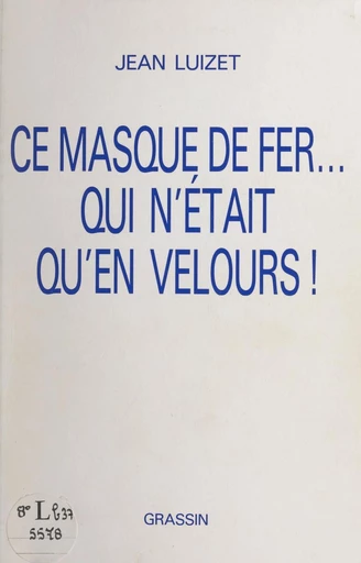 Ce masque de fer... qui n'était qu'en velours ! - Jean Luizet - FeniXX réédition numérique