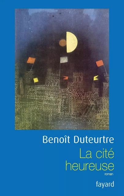 La cité heureuse - Benoît Duteurtre - Fayard