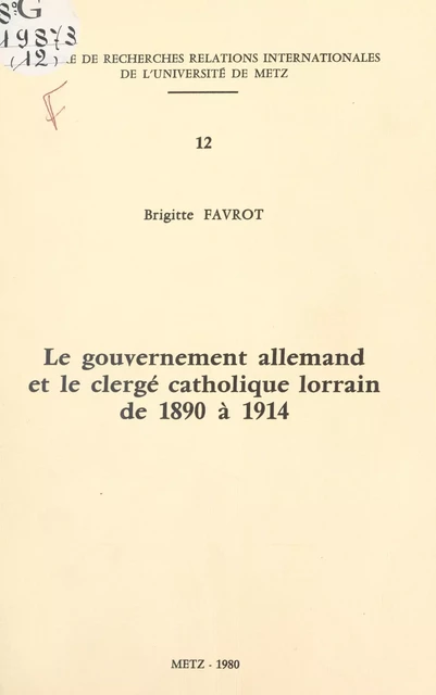 Le gouvernement allemand et le clergé catholique lorrain de 1890 à 1914 - Brigitte Favrot - FeniXX réédition numérique