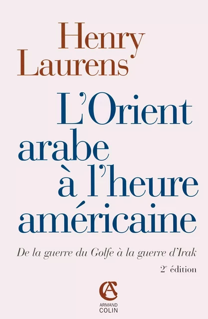 L'Orient arabe à l'heure américaine - Henry Laurens - Armand Colin