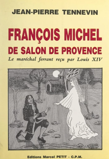 François Michel, de Salon-de-Provence, le maréchal ferrant reçu par Louis XIV - Jean-Pierre Tennevin - FeniXX réédition numérique