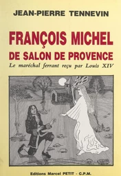 François Michel, de Salon-de-Provence, le maréchal ferrant reçu par Louis XIV