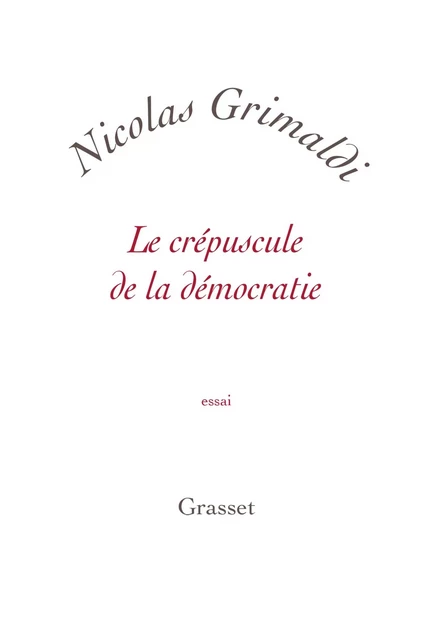 Le crépuscule de la démocratie - Nicolas Grimaldi - Grasset