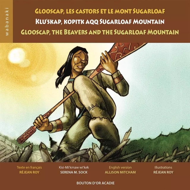 Glooscap, les castors et le mont Sugarloaf / Klu’skap Kopitk Aqq Sugarloaf Mountain / Glooscap, the Beavers and the Sugarloaf Mountain - Réjean Roy, Serena M. Sock, Allison Mitcham - Bouton d'or Acadie