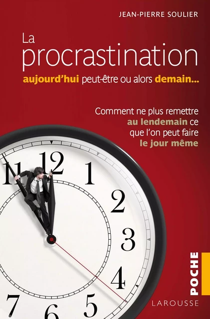 La procrastination Aujourd'hui peut-être... ou alors demain ? - Jean-Pierre Soulier - Larousse