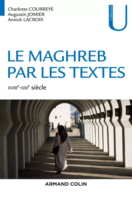 Le Maghreb par les textes - XVIIIe-XXIe siècle - Charlotte Courreye, Augustin Jomier, Annick Lacroix - Armand Colin