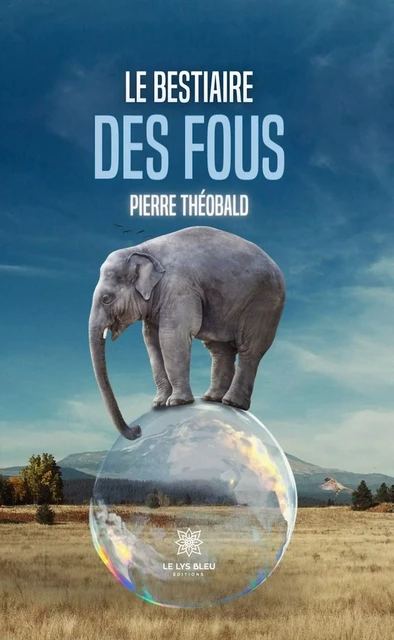 Le bestiaire des fous - Pierre Theobald - Le Lys Bleu Éditions