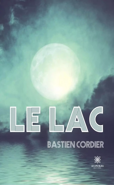 Le Lac - Bastien Cordier - Le Lys Bleu Éditions