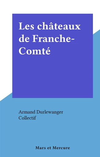 Les châteaux de Franche-Comté - Armand Durlewanger - FeniXX réédition numérique