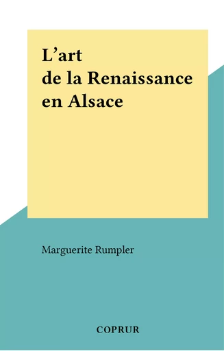 L'art de la Renaissance en Alsace - Marguerite Rumpler - FeniXX réédition numérique