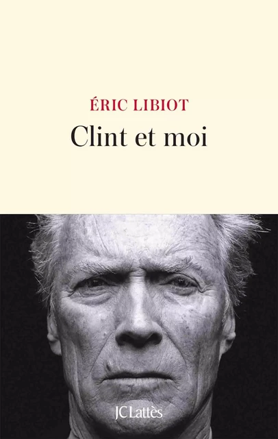 Clint et moi - Eric Libiot - JC Lattès