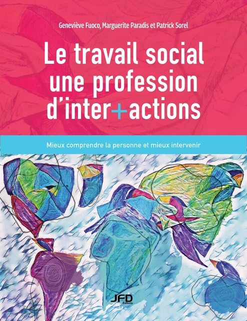 Le Travail social, une profession d’inter+actions - Geneviève Fuoco, Marguerite Paradis, Patrick Sorel - Éditions JFD Inc