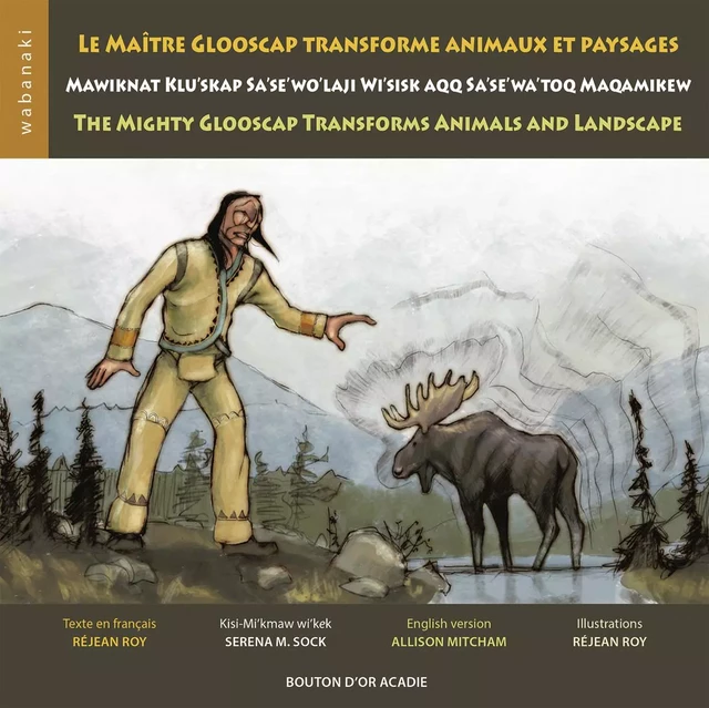 Le maître Glooscap transforme animaux et paysages / Mawiknat Klu’skap Sa’se’wo’laji Wi’sik Aqq Sa’se’wa’too Maqamikew / The Mighty Glooscap Transforms Animals and Landscape - Réjean Roy - Bouton d'or Acadie