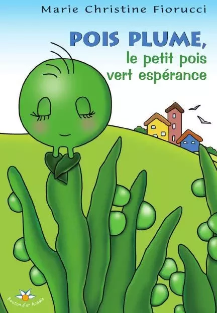 Pois Plume, le petit pois vert espérance - Marie Christine Fiorucci - Bouton d'or Acadie