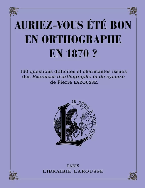 Auriez-vous été bon en orthographe en 1870 ? -  Collectif - Larousse