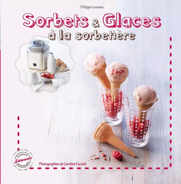 Sorbets et glaces - Philippe Lusseau, Caroline Faccioli - Larousse