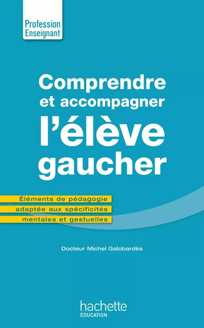 Comprendre et accompagner l'élève gaucher - Michel Galobardès - Hachette Éducation