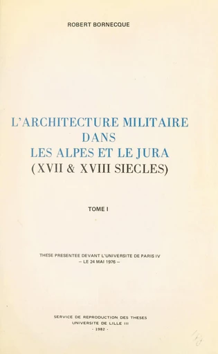 L'architecture militaire dans les Alpes et le Jura (XVIIe et XVIIIe siècles)(1) - Robert Bornecque - FeniXX réédition numérique