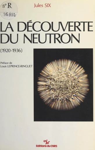 La découverte du neutron (1920-1936) - Jules Six - FeniXX réédition numérique