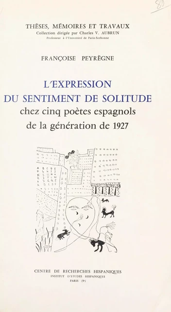 L'expression du sentiment de solitude chez cinq poètes espagnols de la génération de 1927 - Françoise Peyrègne - FeniXX réédition numérique