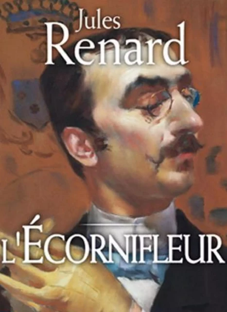 L'Écornifleur (Edition Intégrale - Version Entièrement Illustrée) -  Jules Renard - Bookelis