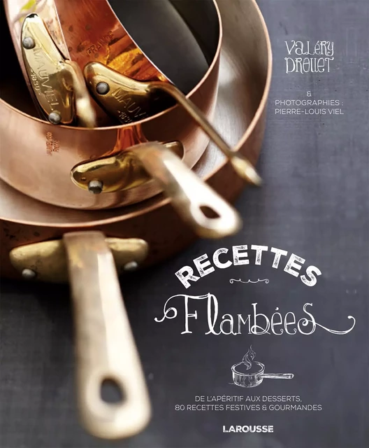 Recettes flambées - Valéry Drouet, Pierre-Louis VIEL - Larousse