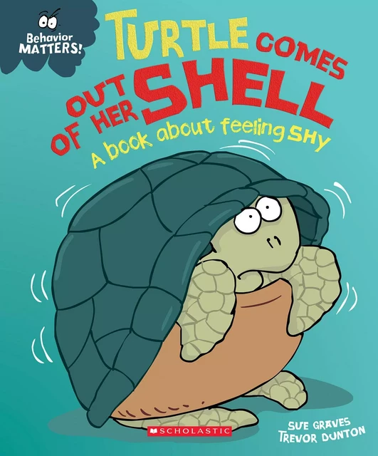 Turtle Comes Out of Her Shell: A book about Feeling Shy (Behavior Matters) - Sue Graves - Scholastic Inc.