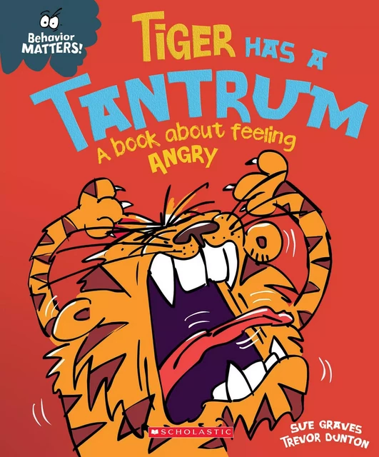 Tiger Has a Tantrum: A Book About Feeling Angry (Behavior Matters) - Sue Graves - Scholastic Inc.