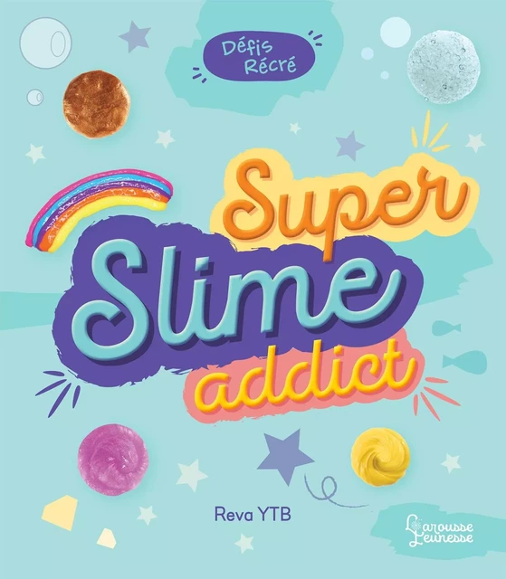 Défis récré - Super Slime Addict -  Reva Ytb - Larousse