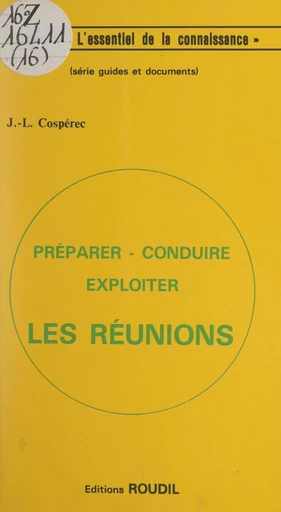 Préparer, conduire, exploiter les réunions - Jean-Louis Cospérec - FeniXX réédition numérique