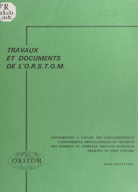 Contribution à l'étude des caractéristiques taxonomiques, bioécologiques et vectrices des membres du complexe Simulium damnosum présents en Côte d'Ivoire - Daniel Quillevère - FeniXX réédition numérique