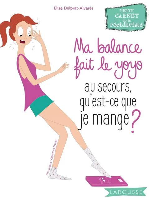 Ma balance fait le yoyo, au secours qu'est-ce que je mange ? - Élise Delprat-Alvarès - Larousse