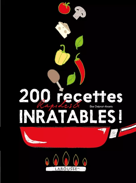 200 recettes faciles et inratables - Élise Delprat-Alvarès - Larousse