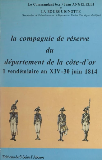 La compagnie de réserve du département de la Côte-d'Or, 1er vendémiaire an XIV-30 juin 1814 -  Association La Bourguignotte (Dijon), Jean Angelelli - FeniXX réédition numérique