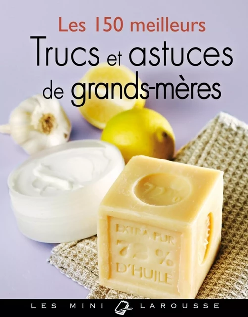 Les 150 meilleurs trucs et astuces de grands-mères -  Collectif - Larousse