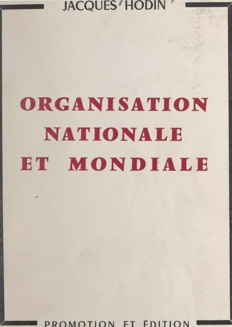 Organisation nationale et mondiale - Jacques Hodin - FeniXX réédition numérique