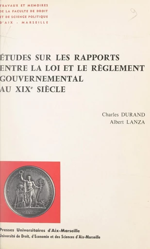 Études sur les rapports entre la loi et le règlement gouvernemental au XIXe siècle - Charles Durand, Albert Lanza - FeniXX réédition numérique