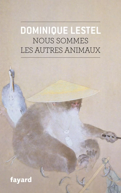 Nous sommes les autres animaux - Dominique Lestel - Fayard