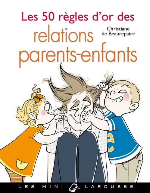 Les 50 règles d'or des relations parents-enfants - Christiane de Beaurepaire - Larousse