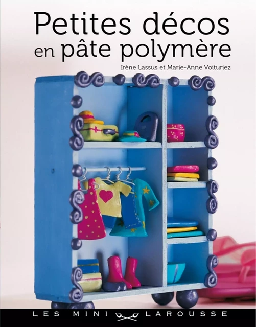 Petites décos en pâte polymère - Irène Lassus, Marie-Anne Voituriez - Larousse