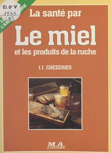 La santé par le miel et les produits de la ruche - Jean-François Chèzeries - FeniXX réédition numérique