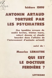 Antonin Artaud torturé par les psychiatres : les ignobles erreurs de André Breton, Tristan Tzara, Robert Desnos et Claude Bourdet dans l'affaire de l'internement d'Antonin Artaud