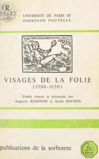 Visages de la folie : 1500-1650, domaine hispano-italien -  Centre de recherche sur l'Espagne des XVIe et XVIIe siècles, Paris,  Centre de recherche sur la Renaissance italienne, Paris - FeniXX réédition numérique