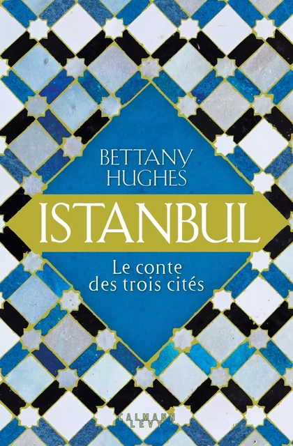 Istanbul - Bettany Hughes - Calmann-Lévy