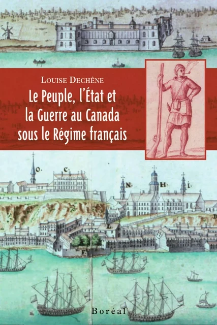 Le Peuple, l'Etat et la Guerre au Canada sous le Régime français - Louise Dechêne - Editions du Boréal