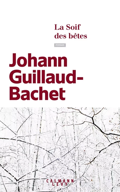 La Soif des bêtes - Johann Guillaud-Bachet - Calmann-Lévy