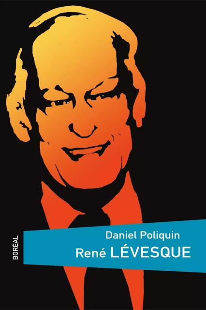 René Lévesque - Daniel Poliquin - Editions du Boréal