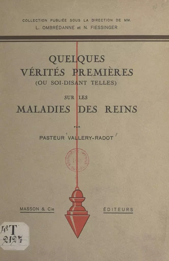 Quelques vérités premières (ou soi-disant telles) sur les maladies des reins - Pasteur Vallery-Radot - FeniXX réédition numérique