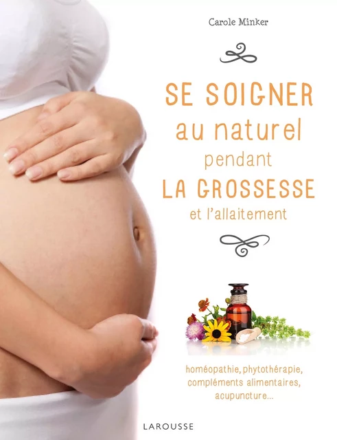 Se soigner sainement pendant la grossesse et l'allaitement - Carole Minker - Larousse